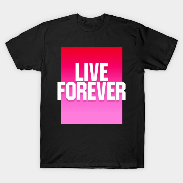 Live Forever T-Shirt by sbldesigns